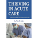 Thriving in Acute Care: A Practical Guide for a Successful Nursing Career