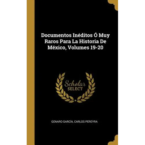 Documentos Inéditos Ó Muy Raros Para La Historia De México, Volumes 19-20