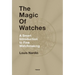 The Magic of Watches: A Smart Introduction to Fine Watchmaking