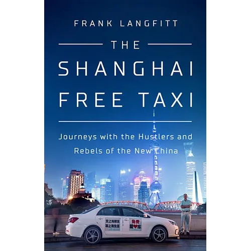 The Shanghai Free Taxi: Journeys with the Hustlers and Rebels of the New China
