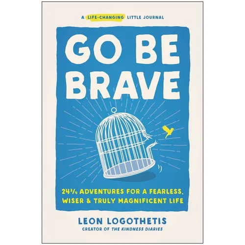 Go Be Brave: 24 3/4 Adventures for a Fearless, Wiser, and Truly Magnificent Life
