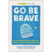 Go Be Brave: 24 3/4 Adventures for a Fearless, Wiser, and Truly Magnificent Life