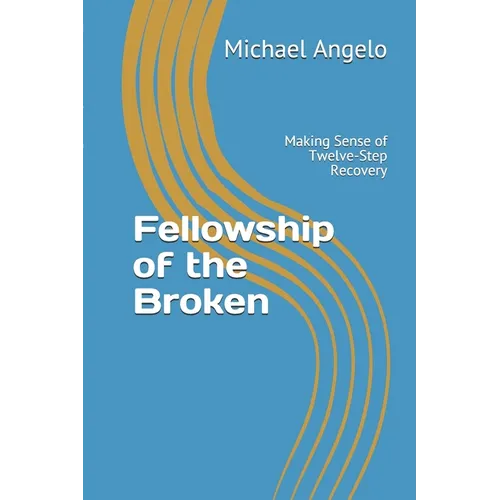 Fellowship of the Broken: Making Sense of Twelve-Step Recovery