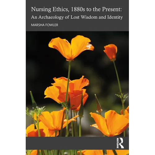 Nursing Ethics, 1880s to the Present: An Archaeology of Lost Wisdom and Identity