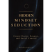 Hidden Mindset Seduction: Master the Subconscious Triggers That Create Desire, Respect, and Social Control