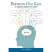 Between Our Ears: A Layman's Guide to His Mind