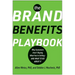 The Brand Benefits Playbook: Why Customers Aren't Buying What You're Selling--And What to Do about It