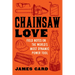Chainsaw Love: Field Notes on the World's Most Dynamic Power Tool