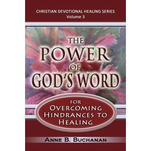 The Power of God's Word for Overcoming Hindrances to Healing: A Christian Devotional with Prayers for Healing and Scriptures for Healing, Volume 3 (Ch