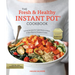 The Fresh and Healthy Instant Pot Cookbook: 75 Easy Recipes for Light Meals to Make in Your Electric Pressure Cooker