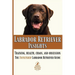 Labrador Retriever Insights: Training, Health, Chaos and Obsession...the Unfiltered Labrador Retriever Guide