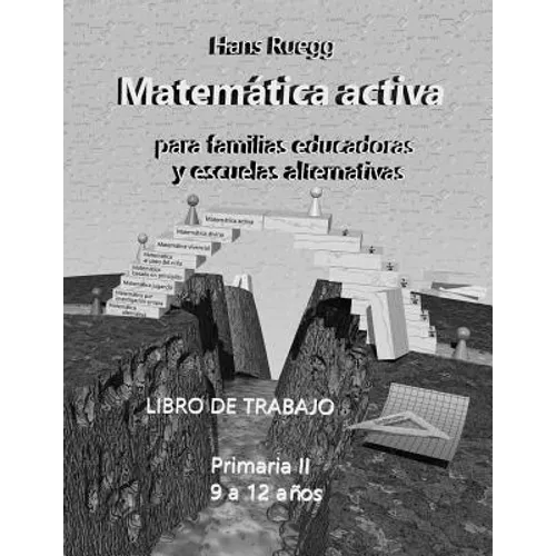 Matemática Activa para familias educadoras y escuelas alternativas: Primaria II (9 a 12 años) Libro de trabajo