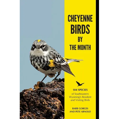 Cheyenne Birds by the Month: 104 Species of Southeastern Wyoming's Resident and Visiting Birds - Paperback