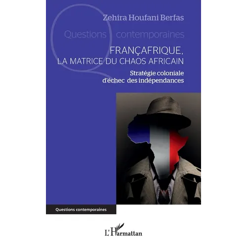 Françafrique, la matrice du chaos africain: Stratégie coloniale d'échec des indépendances