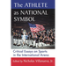 The Athlete as National Symbol: Critical Essays on Sports in the International Arena