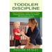 Toddler Discipline: How to Discipline a Toddler Without Yelling (A Parenting Guide to Raising Your Children With the Positive Discipline)