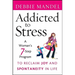 Addicted to Stress: A Woman's 7 Step Program to Reclaim Joy and Spontaneity in Life