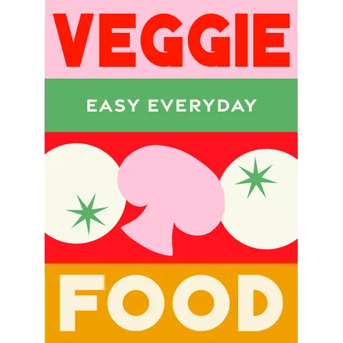 Veggie Food: 180 Simple Triple-Tested Recipes