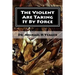 The Violent Are Taking It By Force: Aggressively Taking What Belongs to You in the Name of JESUS