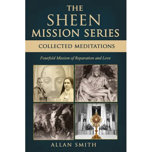 The Sheen Mission Series: COLLECTED MEDITATIONS: A Fourfold Mission of Reparation and Love on the Holy Face, the Blessed Virgin Mary, the Cross, the E