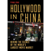 Hollywood in China: Behind the Scenes of the World's Largest Movie Market