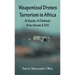 Weaponized Drones Terrorism in Africa: Al Qaeda, Al Shabaab, Boko Haram and ISIS
