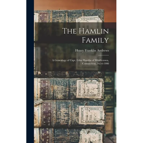 The Hamlin Family: A Genealogy of Capt. Giles Hamlin of Middletown, Connecticut, 1654-1900