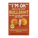 "I'm OK" - And All The Other BULLSH#T We Keep Telling Ourselves And Others: An Uncensored Approach On How To Stop Hiding Our Unhappiness and Deal With
