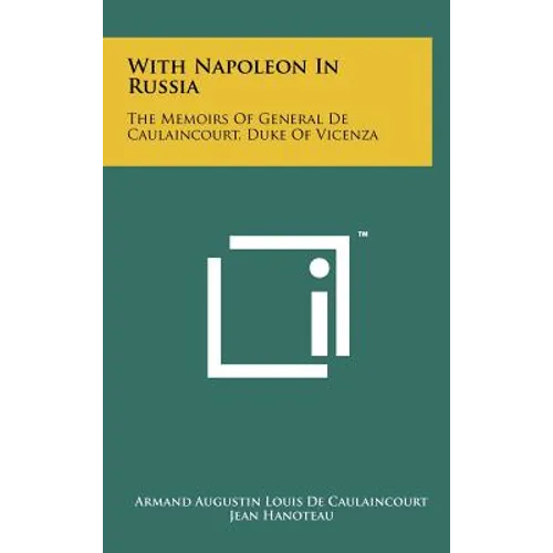 With Napoleon In Russia: The Memoirs Of General De Caulaincourt, Duke Of Vicenza