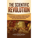 The Scientific Revolution: A Captivating Guide to the Emergence of Modern Science During the Early Modern Period, Including Stories of Thinkers Such a