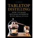 Tabletop Distilling: How to Make Spirits, Essences, and Essential Oils with Small Stills