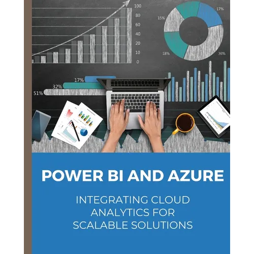 POWER BI and Azure Integrating Cloud Analytics for Scalable Solutions