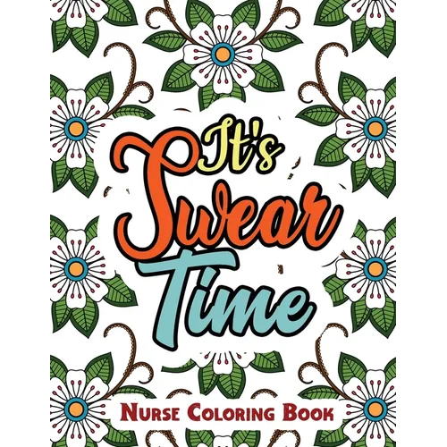 It's Swear Time: A Swear Words Adult Coloring for Nurse Relaxation and Art Therapy, Antistress Color Therapy, Clean Swear Word Nurse Co