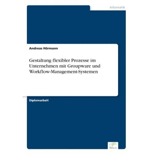 Gestaltung flexibler Prozesse im Unternehmen mit Groupware und Workflow-Management-Systemen