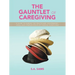 The Gauntlet of Caregiving: A Guide to Survive the Healthcare, Government, Legal and complex roles of familiaL caregiving