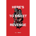Here's to Sweet Revenge