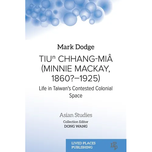 Tiuⁿ Chhang-Miâ (Minnie Mackay, 1860?-1925): Life in Taiwan's Contested Colonial Space