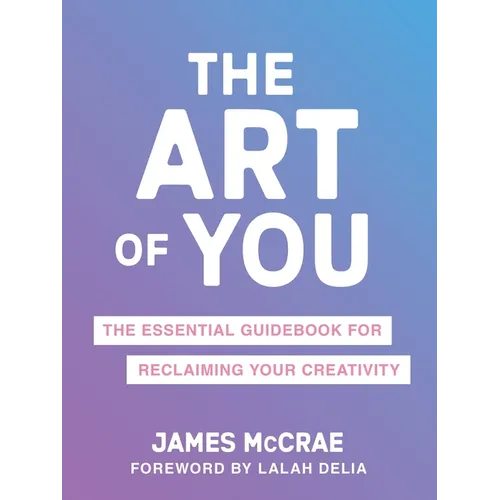The Art of You: The Essential Guidebook for Reclaiming Your Creativity