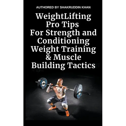 Weight Lifting Pro Tips For Strength and Conditioning Weight Training & Muscle Building Tactics