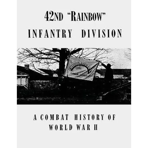 42nd "Rainbow" Infantry Division: A Combat History of World War II