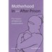 Motherhood In and After Prison: The Impact of Maternal Incarceration