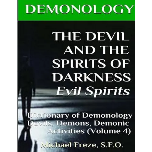 DEMONOLOGY THE DEVIL AND THE SPIRITS OF DARKNESS Evil Spirits: Dictionary of Dem