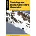 Climbing and Skiing Colorado's Mountains: Over 50 Select Ski Descents