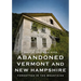 Abandoned Vermont and New Hampshire: Forgotten in the Mountains