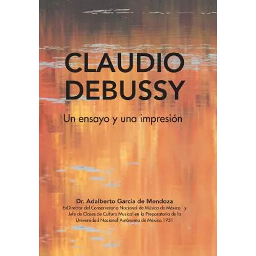 Claudio Debussy: Un Ensayo Y Una Impresión - Hardcover