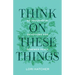 Think on These Things: 60 Thoughtful Devotions for Renewed Peace