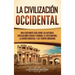 La civilización occidental: Una fascinante guía sobre las antiguas civilizaciones griega y romana, el cristianismo, la Europa medieval y los tiemp