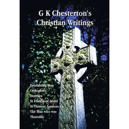 G K Chesterton's Christian Writings (Unabridged): Everlasting Man, Orthodoxy, Heretics, St Francis of Assisi, St. Thomas Aquinas and the Man Who Was T