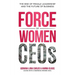 The Force of Women CEOs: The Rise of Female Leadership and The Future of Business