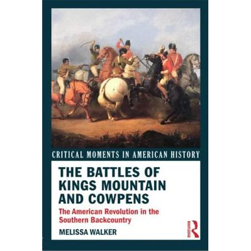 The Battles of Kings Mountain and Cowpens: The American Revolution in the Southern Backcountry